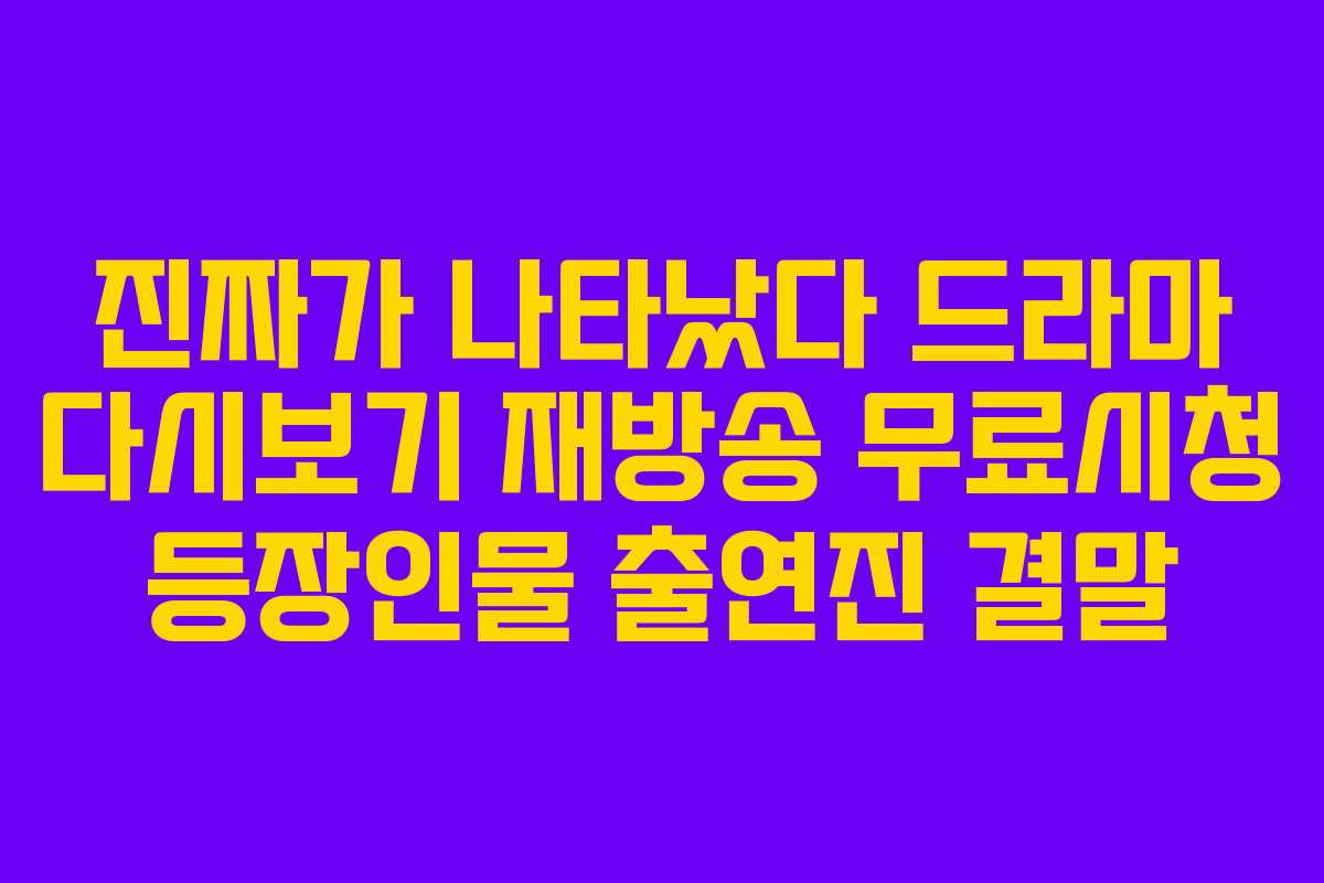 진짜가 나타났다 드라마 다시보기 재방송 무료시청 등장인물 출연진 결말