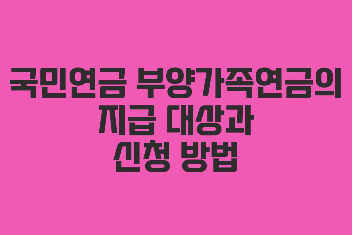 국민연금 부양가족연금의 지급 대상과 신청 방법