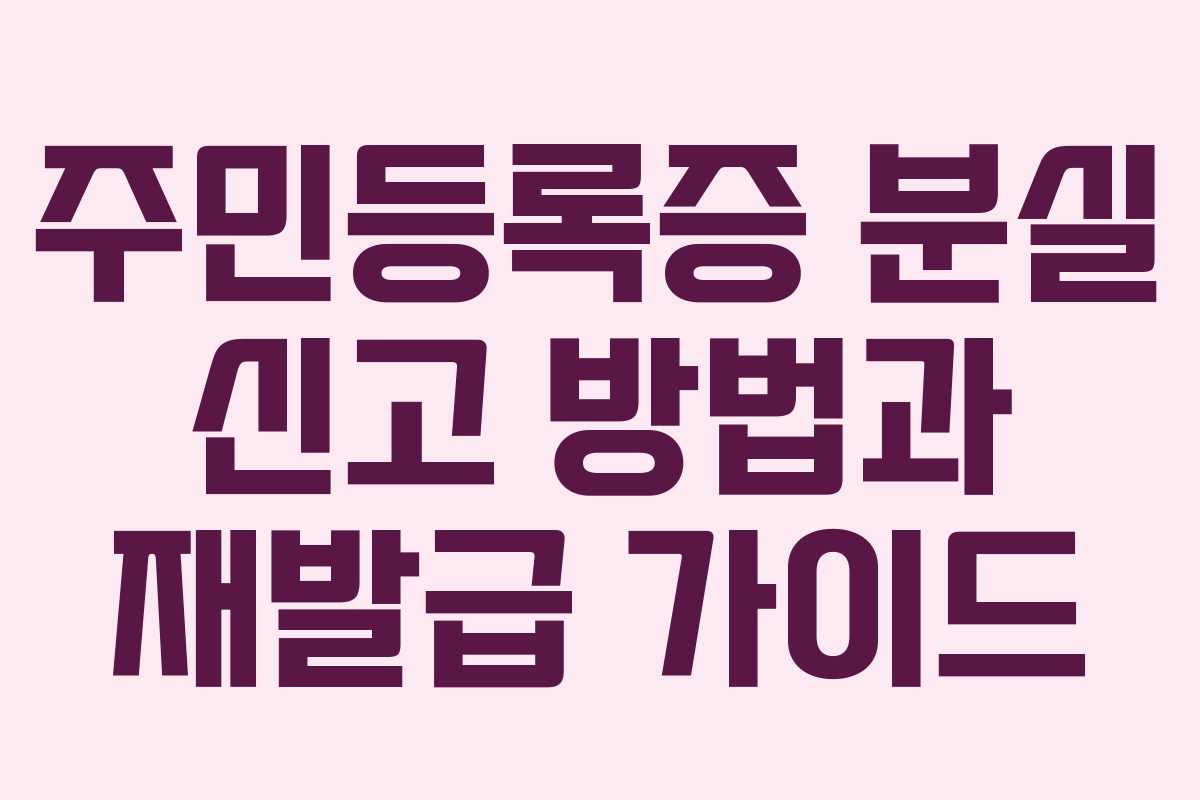 주민등록증 분실 신고 방법과 재발급 가이드