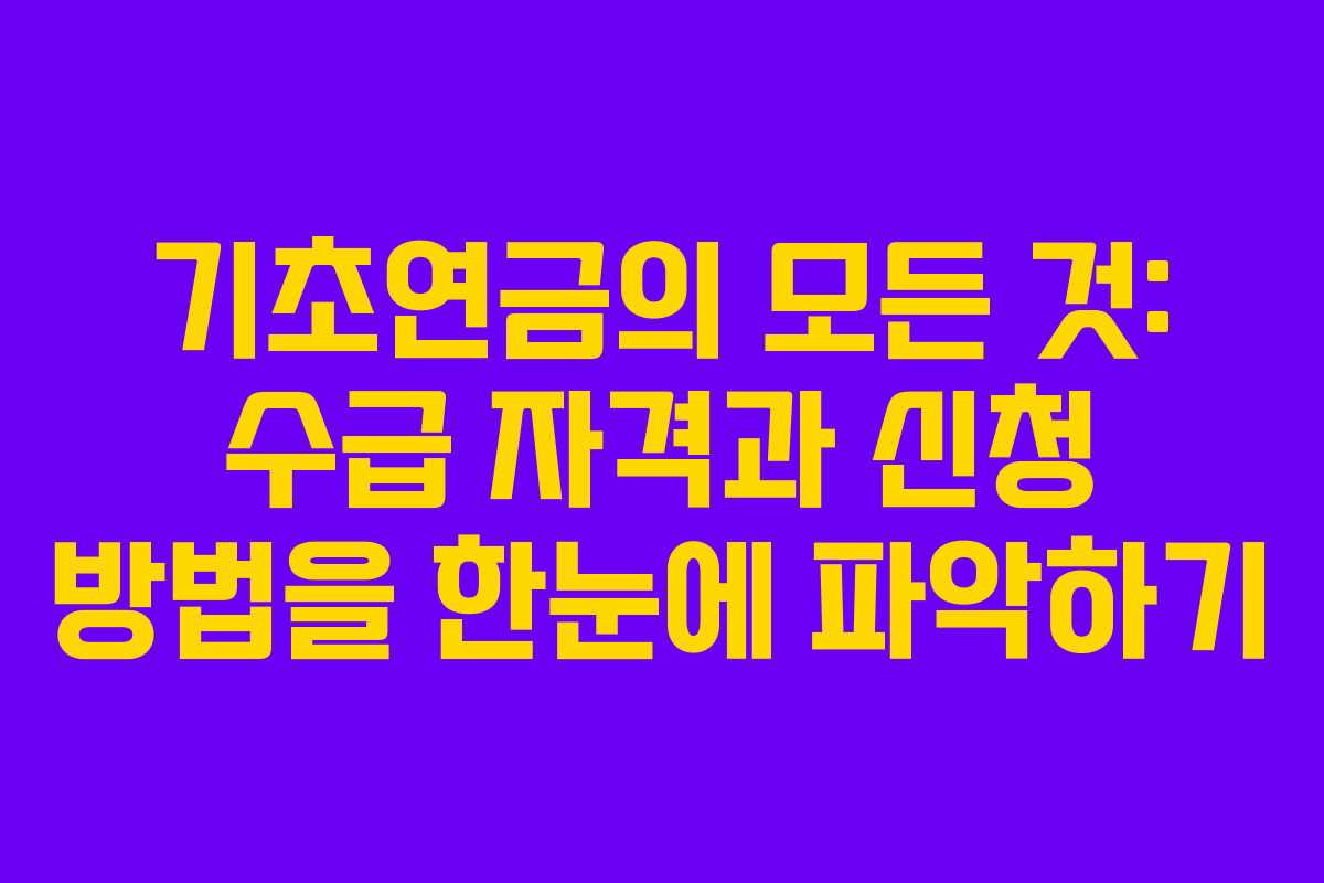 기초연금의 모든 것: 수급 자격과 신청 방법을 한눈에 파악하기