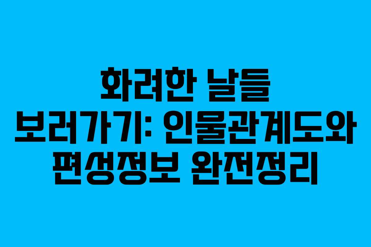 화려한 날들 보러가기: 인물관계도와 편성정보 완전정리 화려한 날들 보러가기: 인물관계도와 편성정보 완전정리