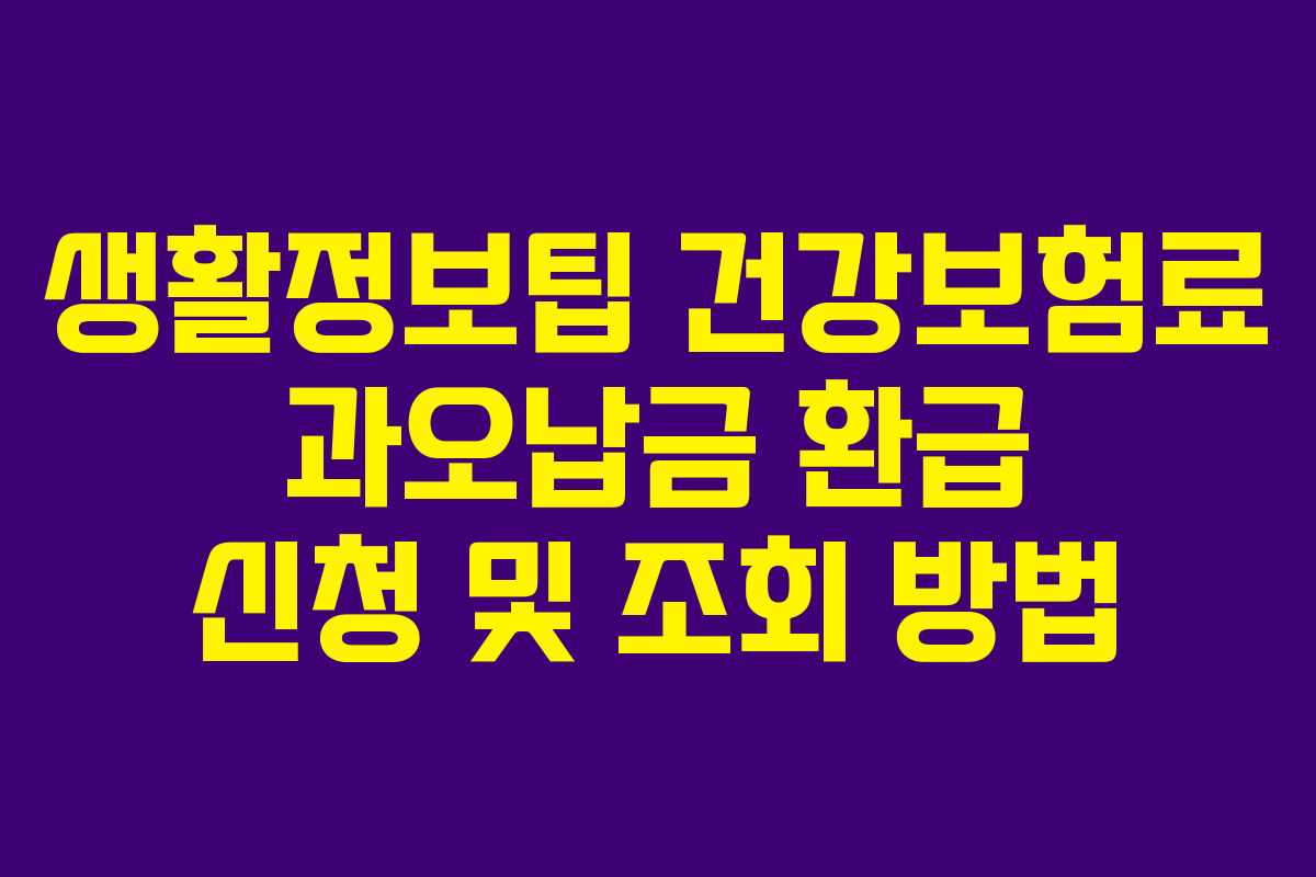 생활정보팁 건강보험료 과오납금 환급 신청 및 조회 방법