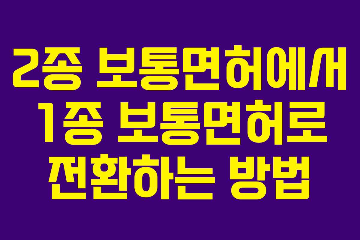 2종 보통면허에서 1종 보통면허로 전환하는 방법 2종 보통면허에서 1종 보통면허로 전환하는 방법