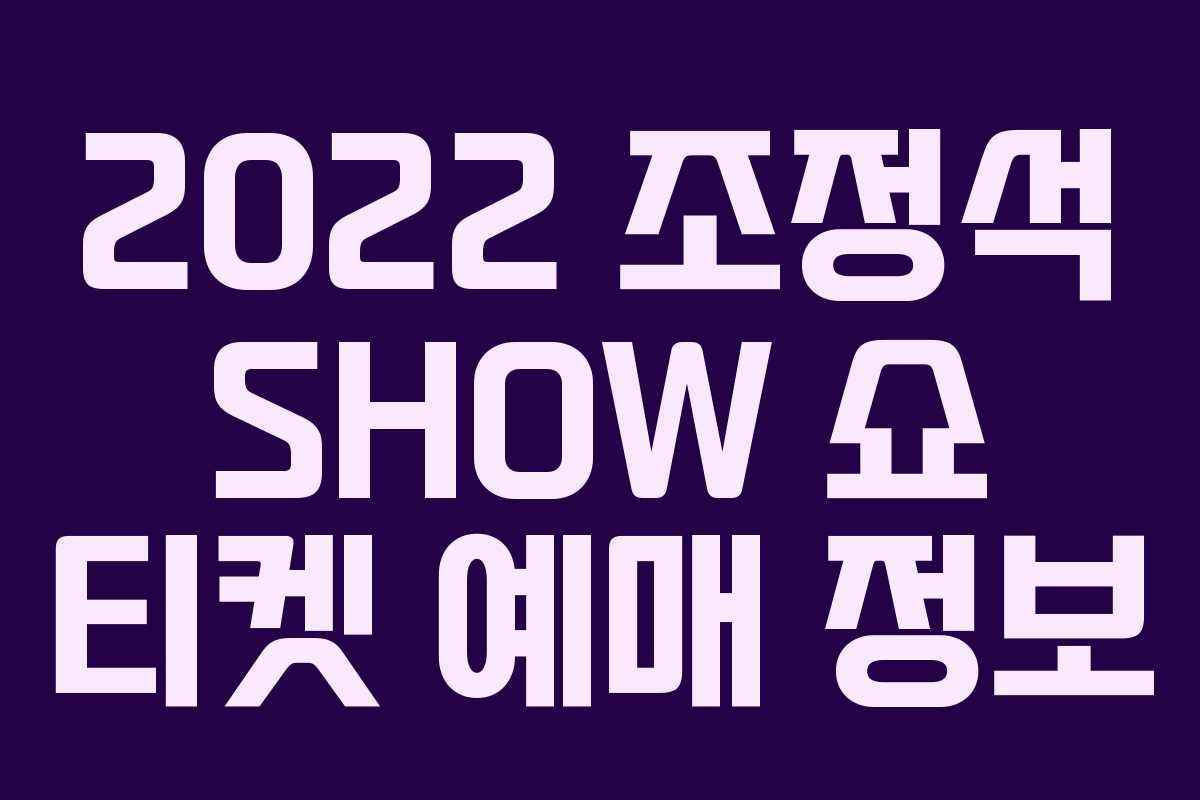 2022 조정석 SHOW 쇼 티켓 예매 정보