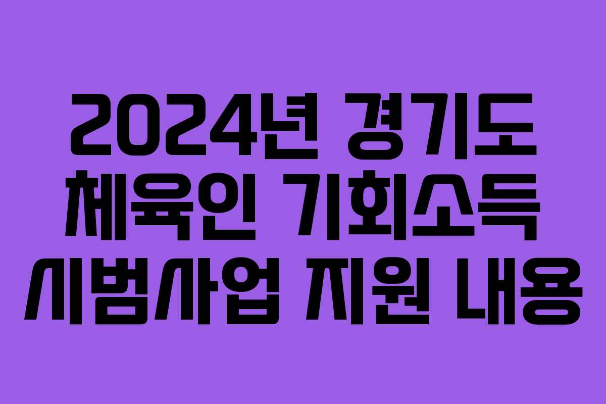2024년 경기도 체육인 기회소득 시범사업 지원 내용