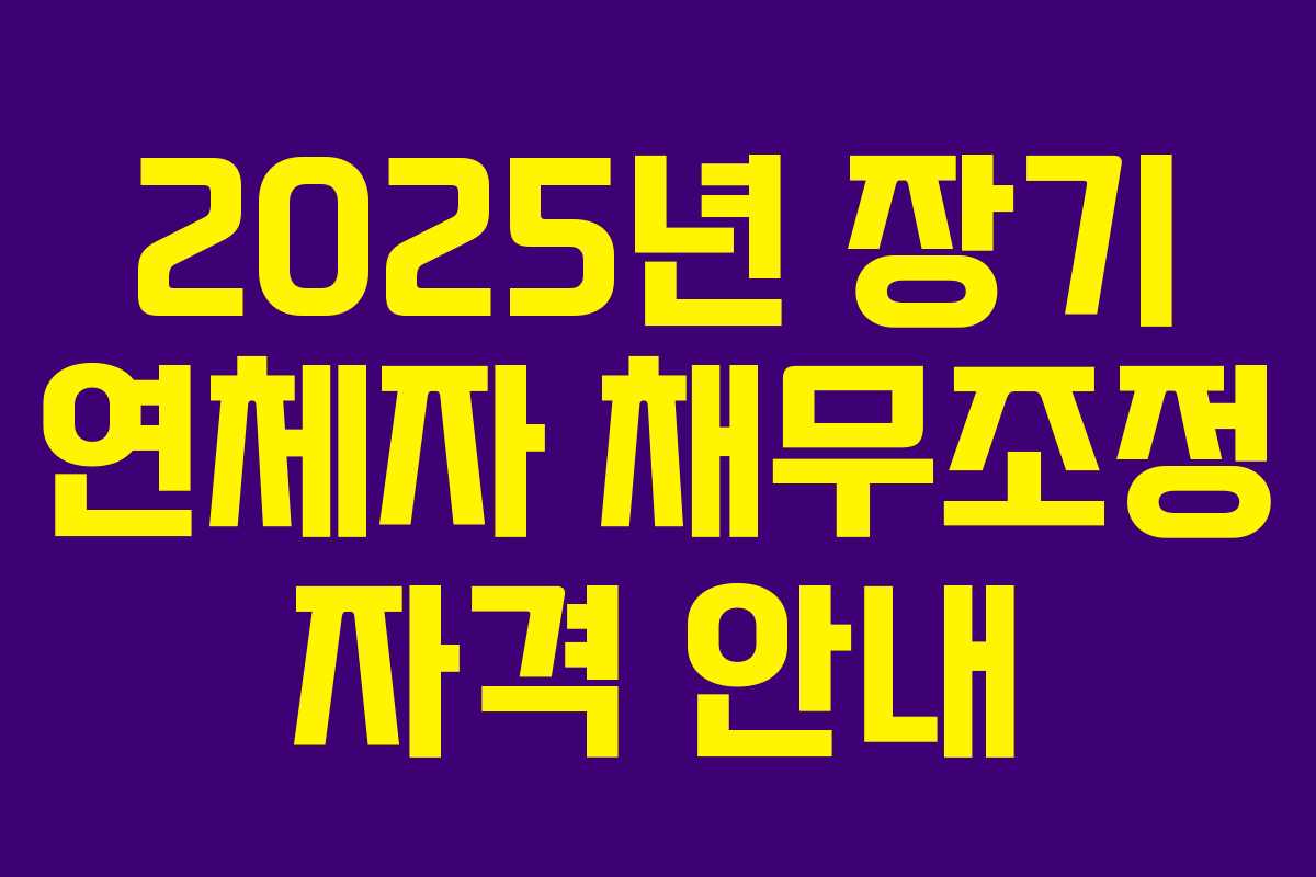 2025년 장기 연체자 채무조정 자격 안내