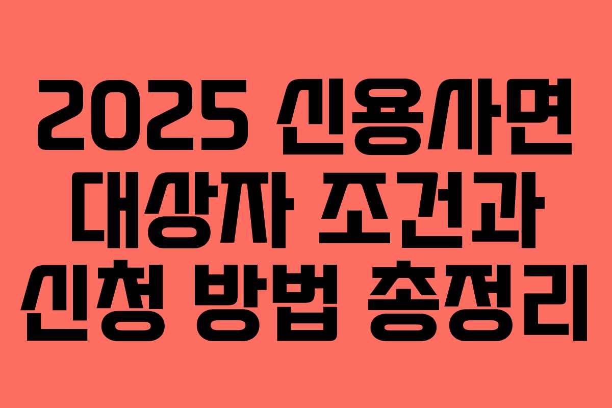 2025 신용사면 대상자 조건과 신청 방법 총정리