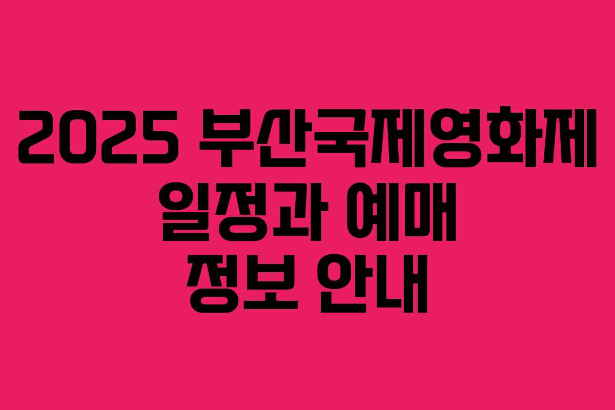 2025 부산국제영화제 일정과 예매 정보 안내 2025 부산국제영화제 일정과 예매 정보 안내