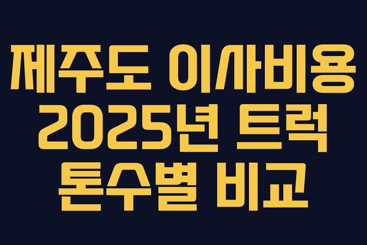 제주도 이사비용 2025년 트럭 톤수별 비교 제주도 이사비용 2025년 트럭 톤수별 비교