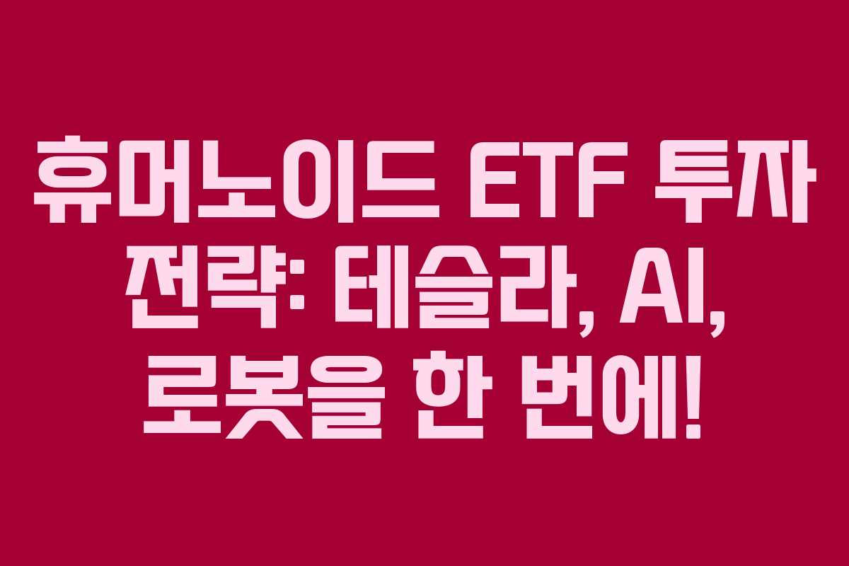 휴머노이드 ETF 투자 전략: 테슬라, AI, 로봇을 한 번에!