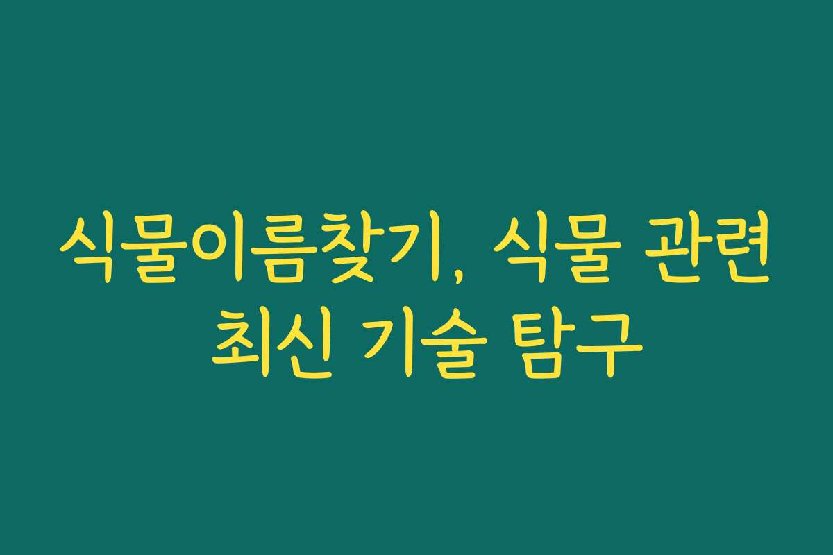 식물이름찾기, 식물 관련 최신 기술 탐구