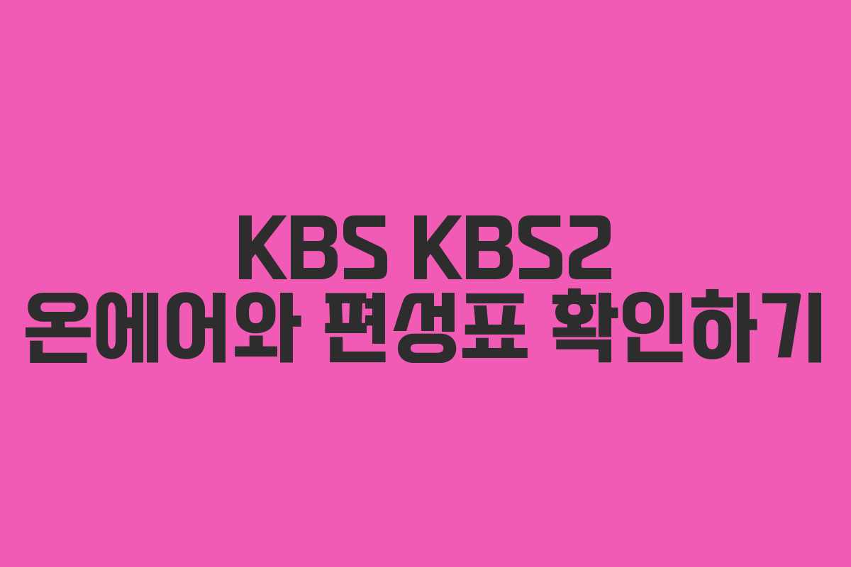 KBS KBS2 온에어와 편성표 확인하기
