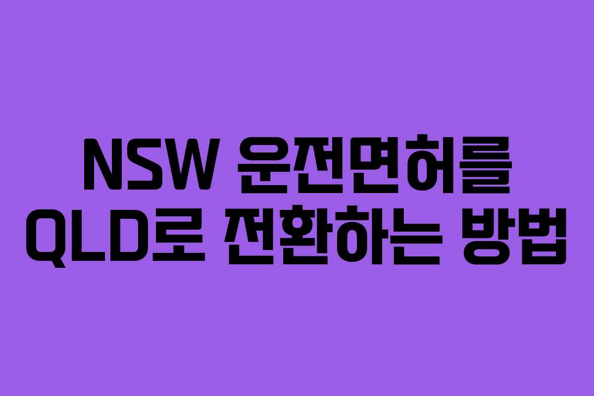 NSW 운전면허를 QLD로 전환하는 방법