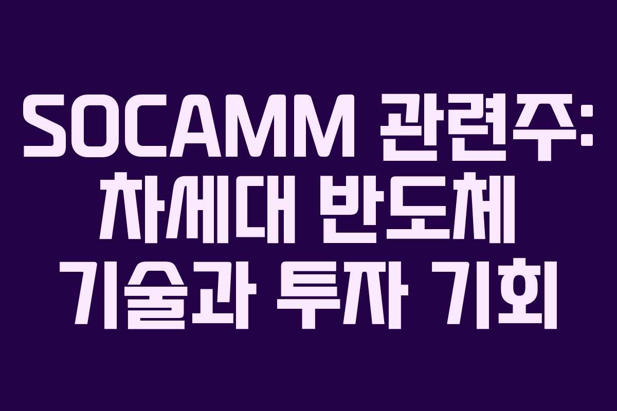 SOCAMM 관련주: 차세대 반도체 기술과 투자 기회