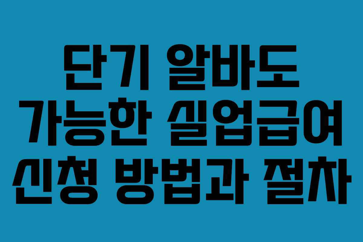 단기 알바도 가능한 실업급여 신청 방법과 절차