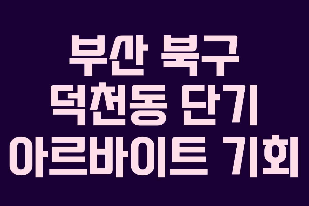 부산 북구 덕천동 단기 아르바이트 기회