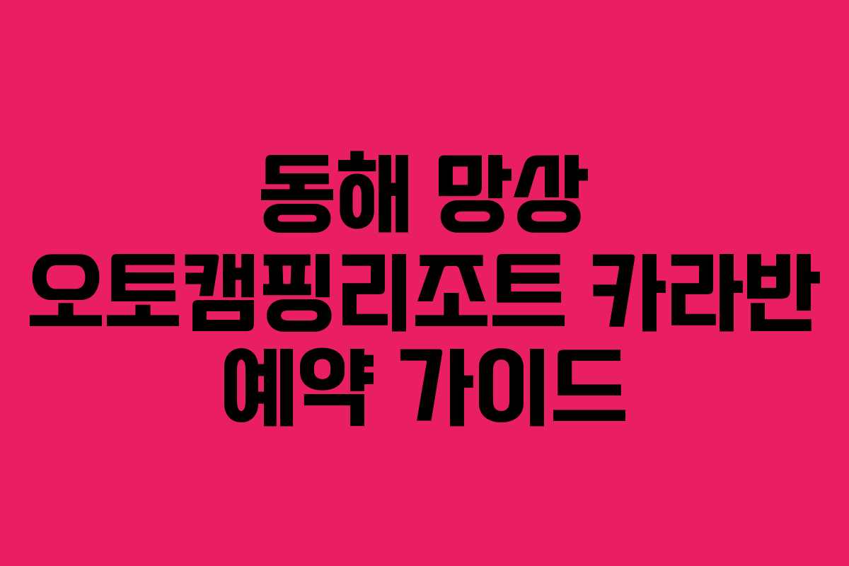 동해 망상 오토캠핑리조트 카라반 예약 가이드