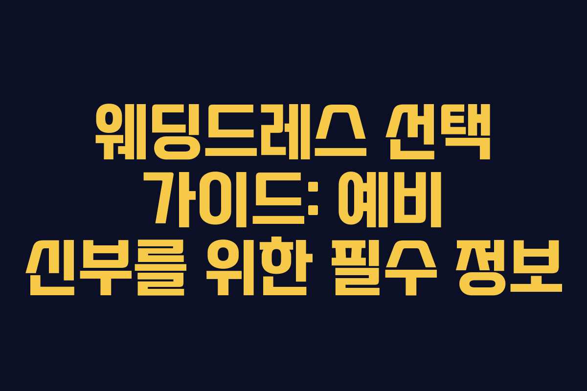 웨딩드레스 선택 가이드: 예비 신부를 위한 필수 정보