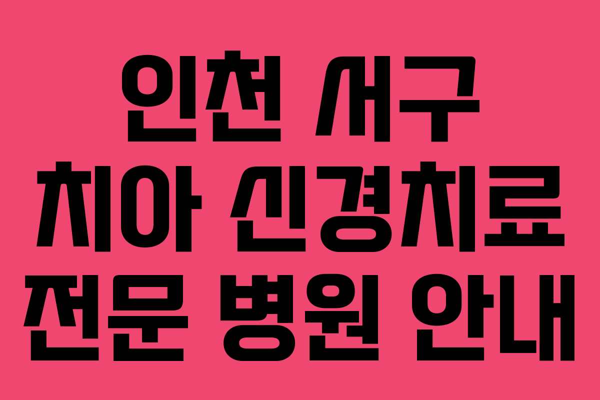 인천 서구 치아 신경치료 전문 병원 안내