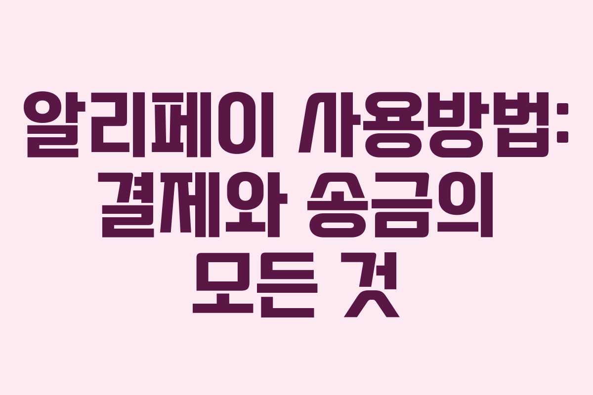 알리페이 사용방법: 결제와 송금의 모든 것