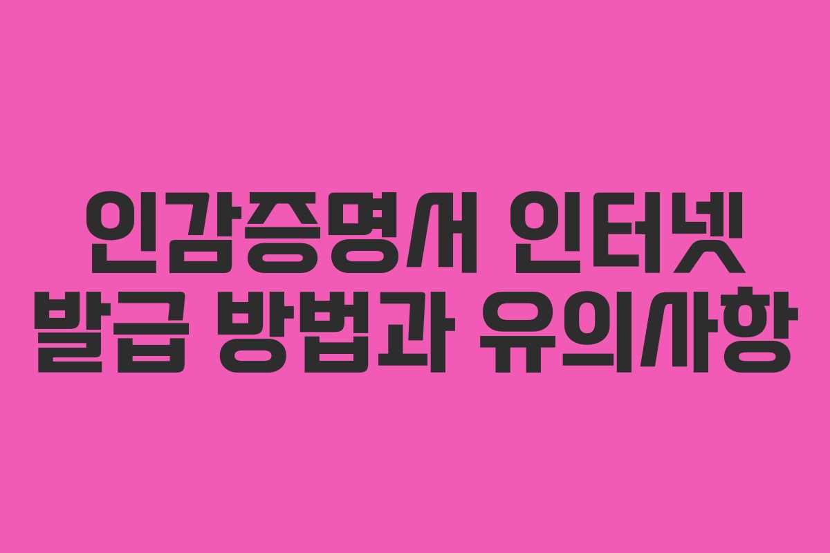 인감증명서 인터넷 발급 방법과 유의사항