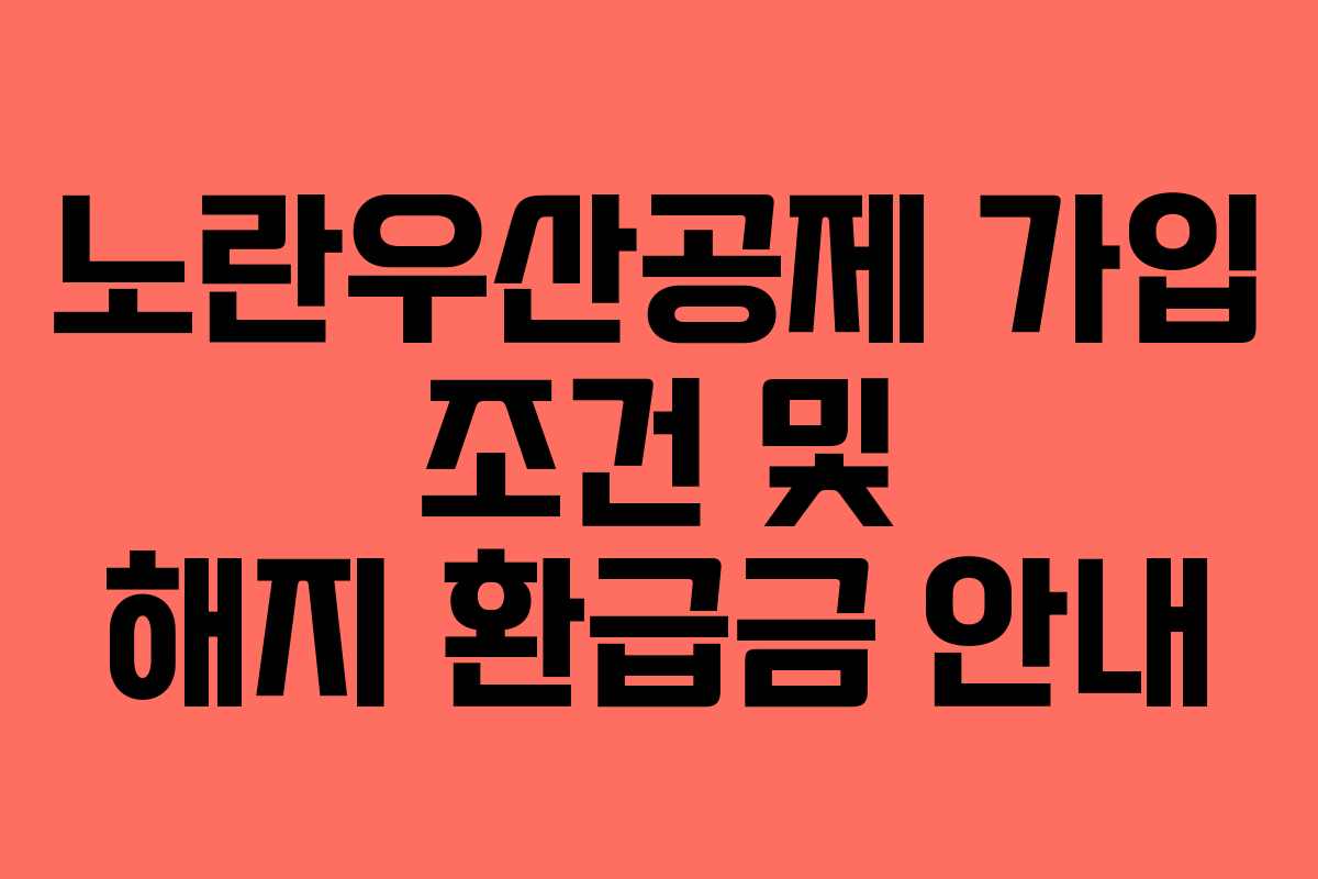 노란우산공제 가입 조건 및 해지 환급금 안내 노란우산공제 가입 조건 및 해지 환급금 안내