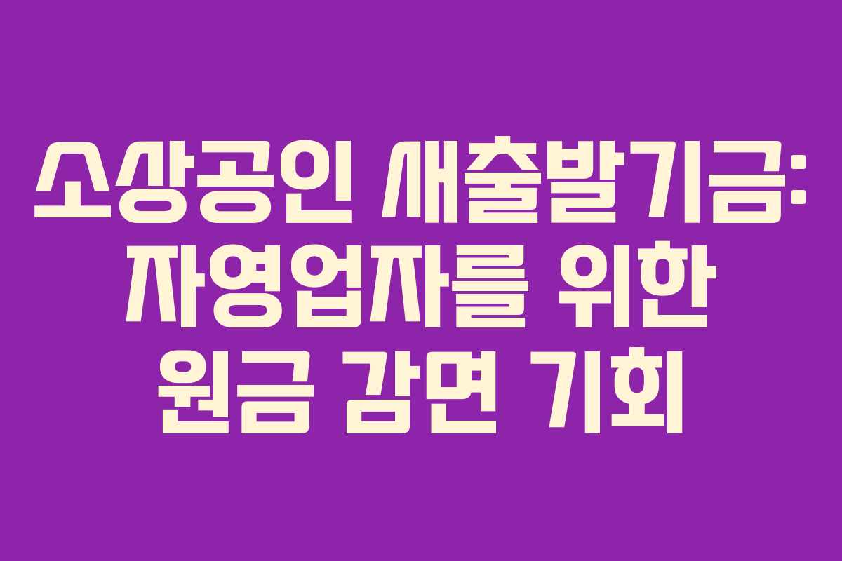 소상공인 새출발기금: 자영업자를 위한 원금 감면 기회 소상공인 새출발기금: 자영업자를 위한 원금 감면 기회