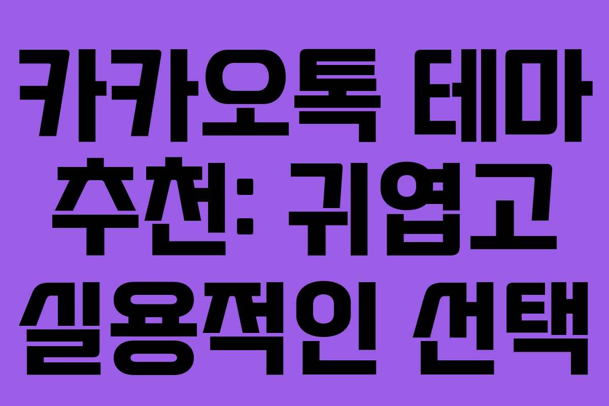 카카오톡 테마 추천: 귀엽고 실용적인 선택