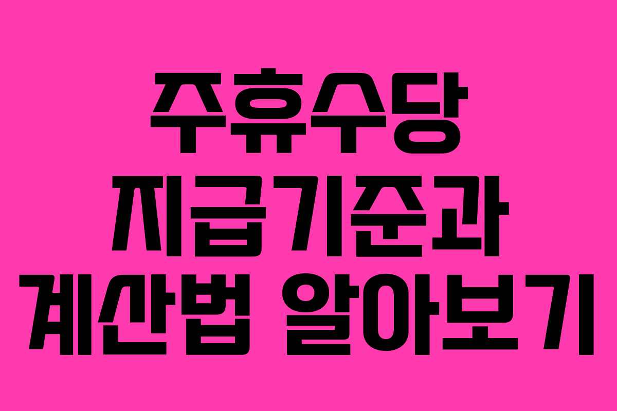 주휴수당 지급기준과 계산법 알아보기 주휴수당 지급기준과 계산법 알아보기