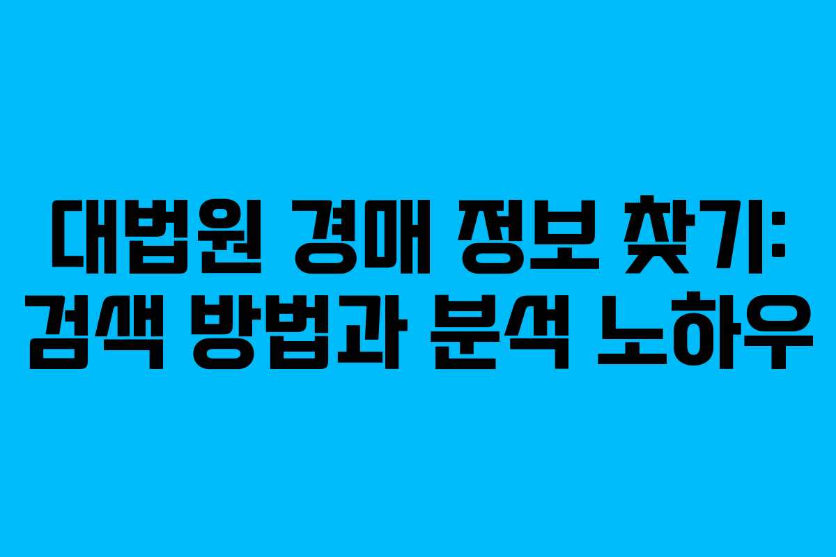 대법원 경매 정보 찾기: 검색 방법과 분석 노하우