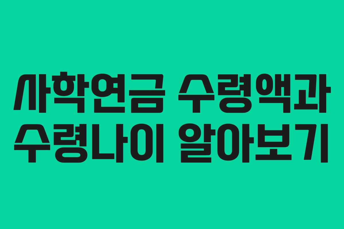 사학연금 수령액과 수령나이 알아보기