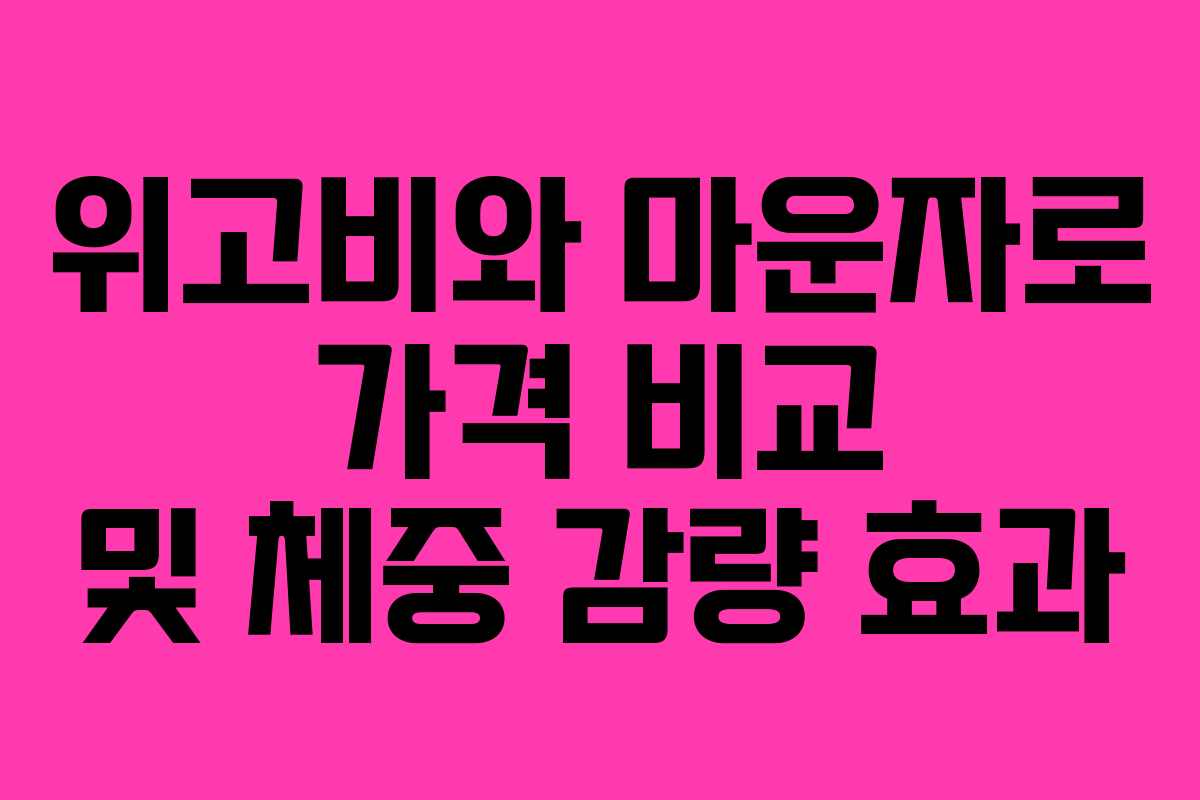 위고비와 마운자로 가격 비교 및 체중 감량 효과