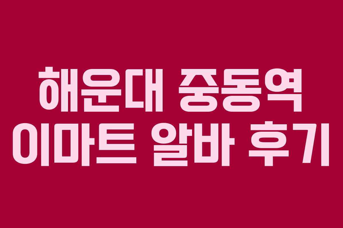 해운대 중동역 이마트 알바 후기