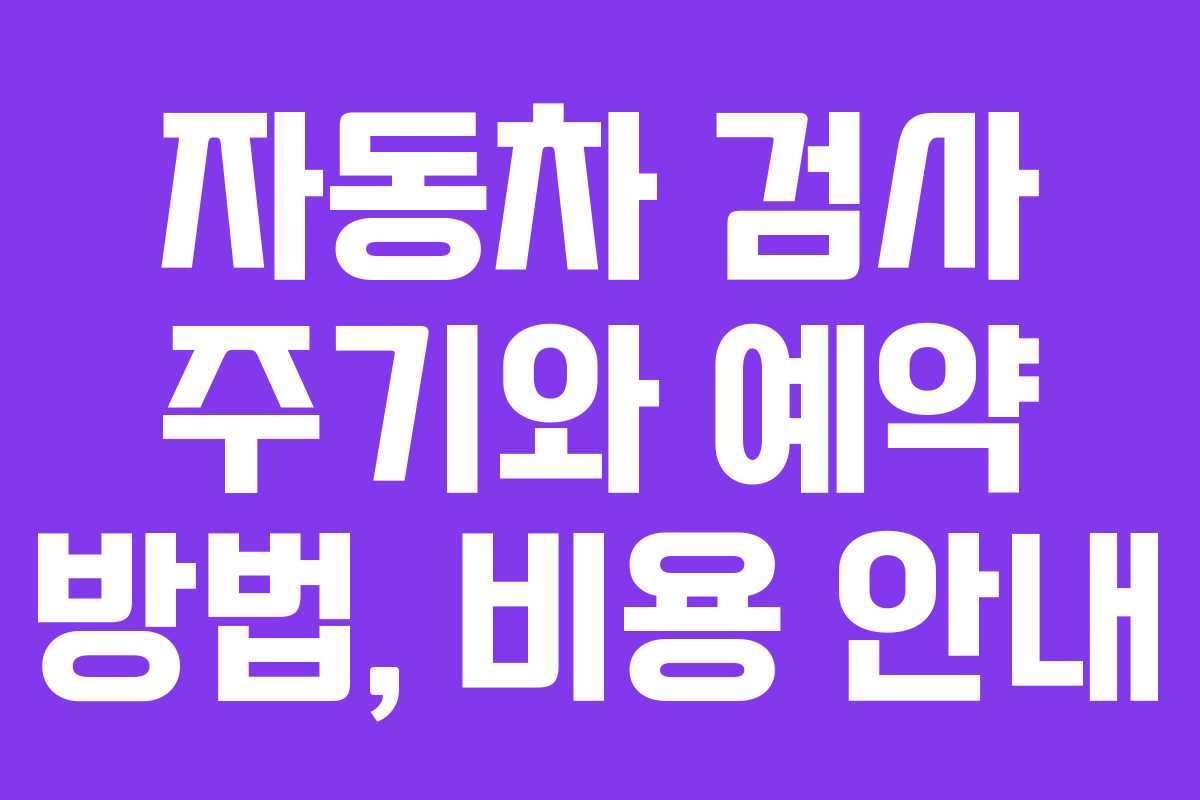 자동차 검사 주기와 예약 방법, 비용 안내