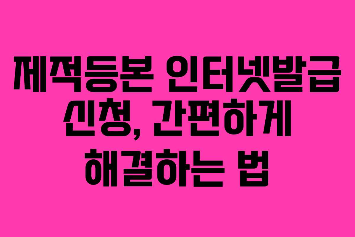 제적등본 인터넷발급 신청, 간편하게 해결하는 법 제적등본 인터넷발급 신청, 간편하게 해결하는 법