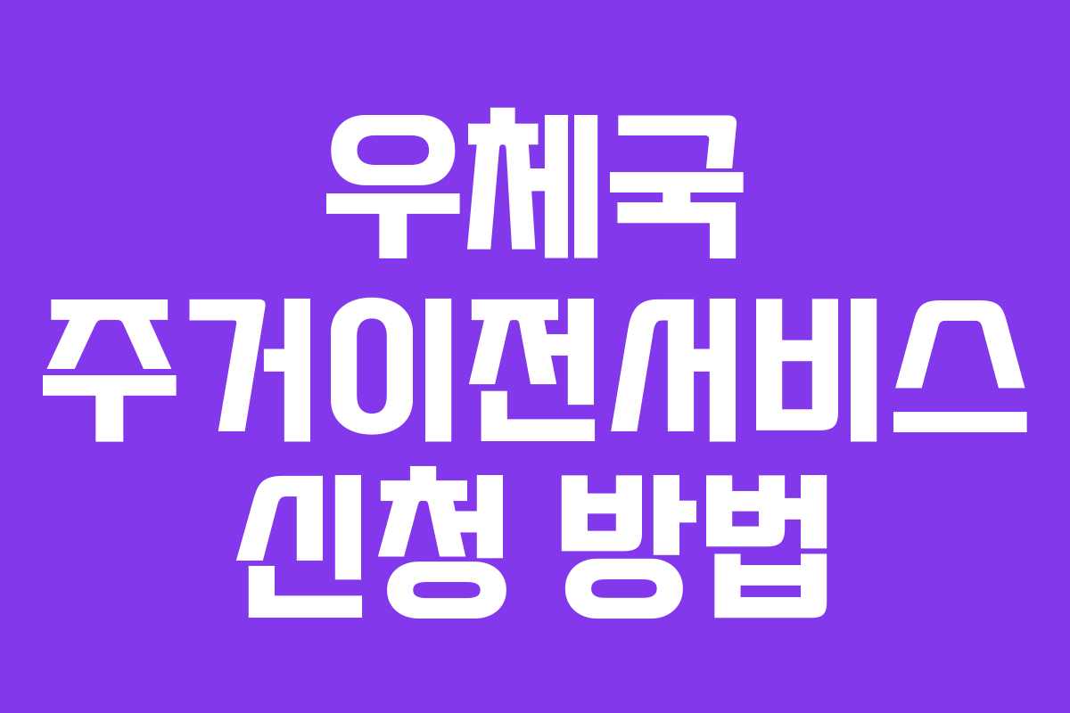 우체국 주거이전서비스 신청 방법 우체국 주거이전서비스 신청 방법