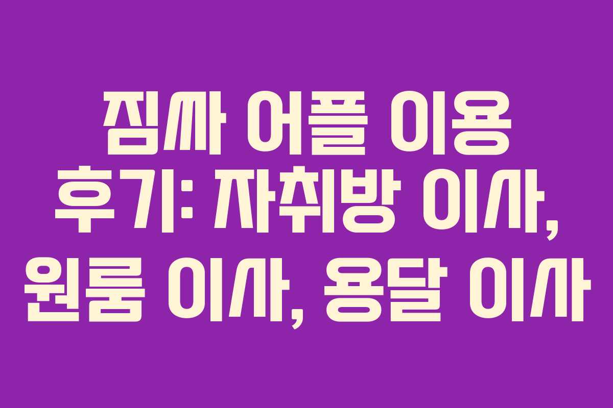 짐싸 어플 이용 후기: 자취방 이사, 원룸 이사, 용달 이사 짐싸 어플 이용 후기: 자취방 이사, 원룸 이사, 용달 이사