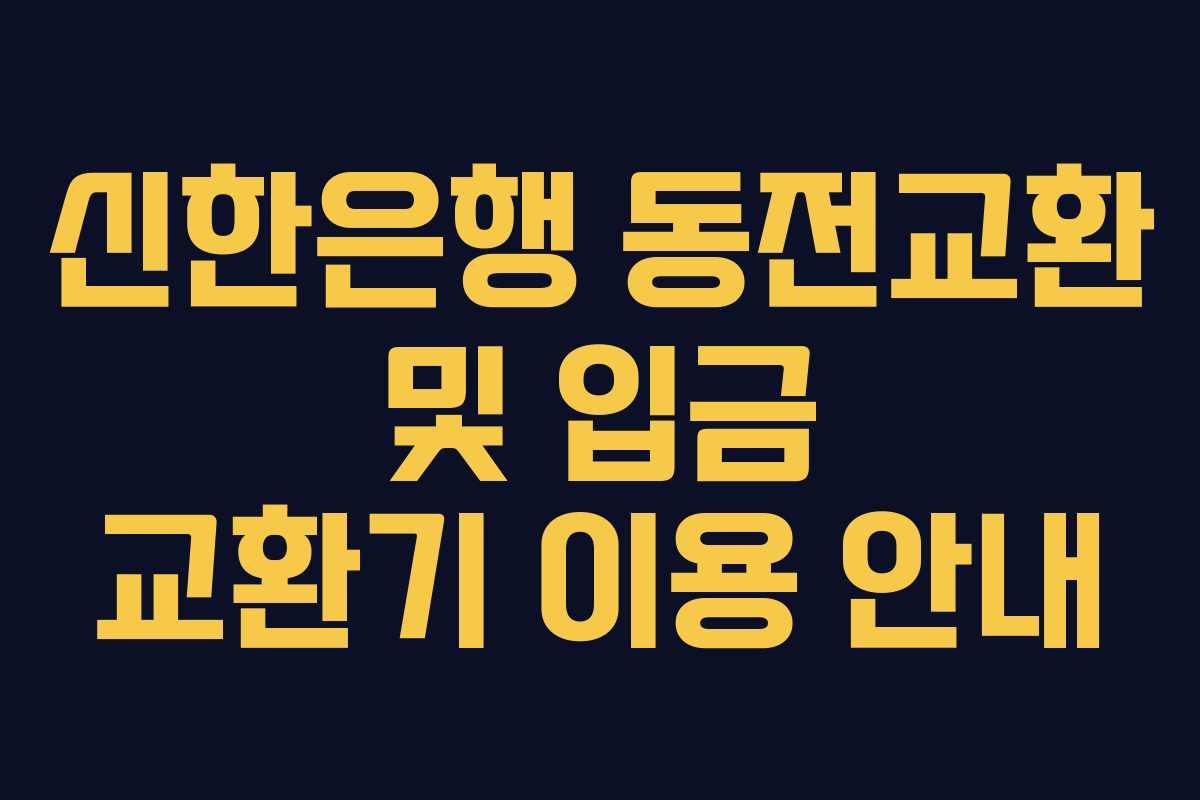 신한은행 동전교환 및 입금 교환기 이용 안내