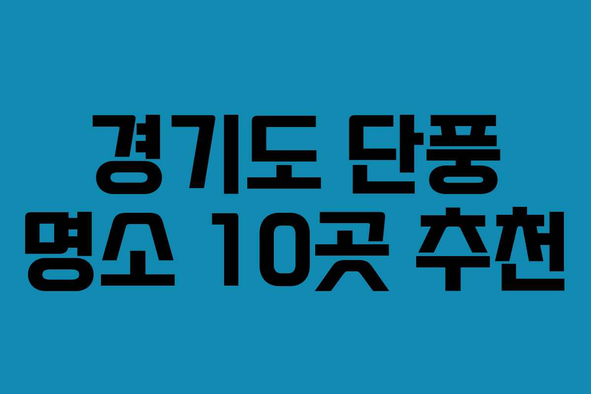 경기도 단풍 명소 10곳 추천 경기도 단풍 명소 10곳 추천