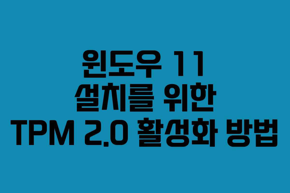 윈도우 11 설치를 위한 TPM 2.0 활성화 방법 윈도우 11 설치를 위한 TPM 2.0 활성화 방법