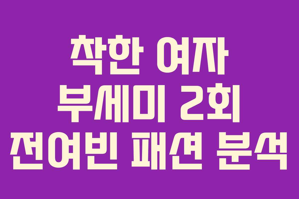 착한 여자 부세미 2회 전여빈 패션 분석