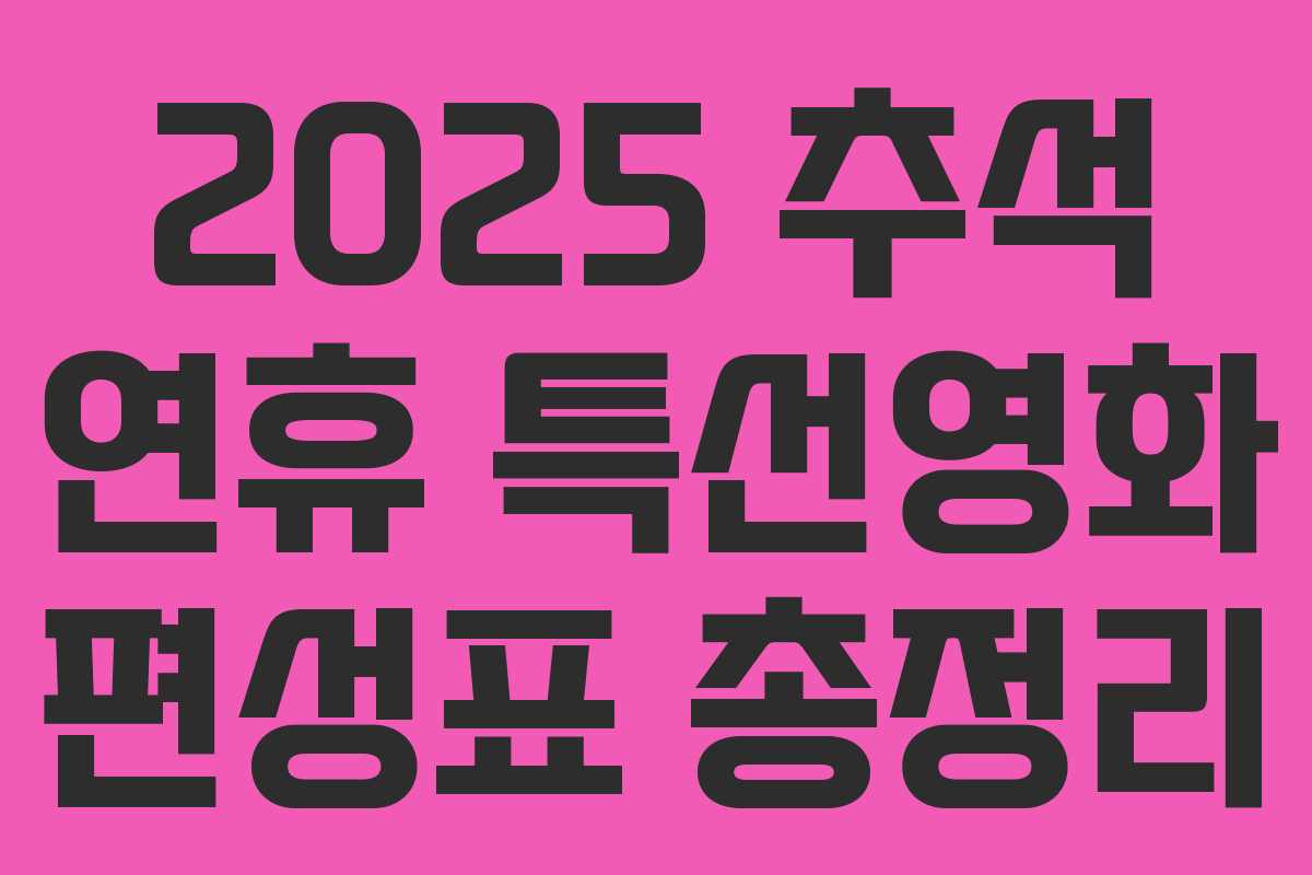 2025 추석 연휴 특선영화 편성표 총정리 2025 추석 연휴 특선영화 편성표 총정리