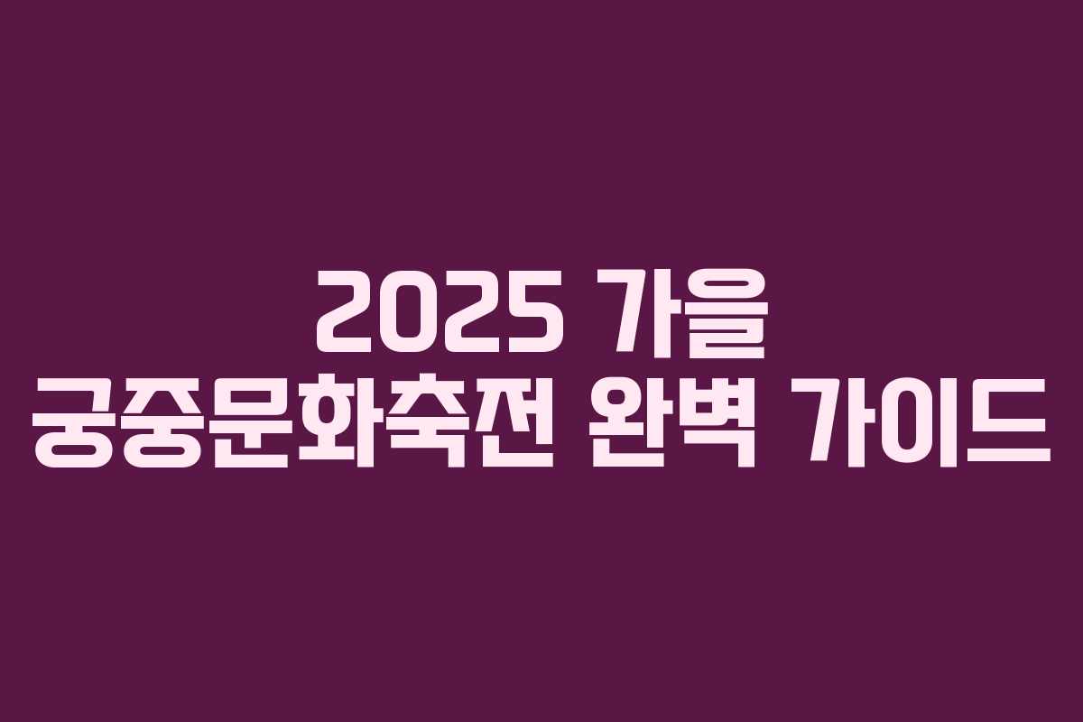 2025 가을 궁중문화축전 완벽 가이드