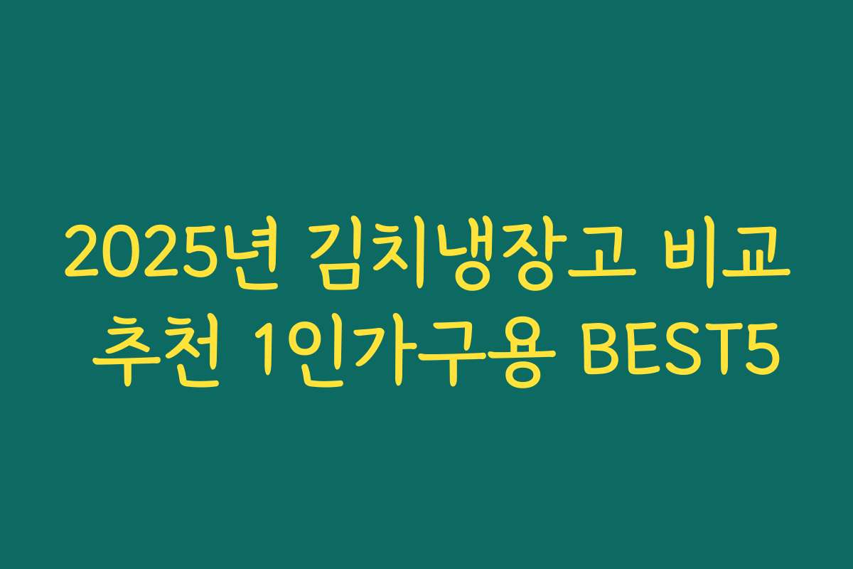 2025년 김치냉장고 비교 추천 1인가구용 BEST5
