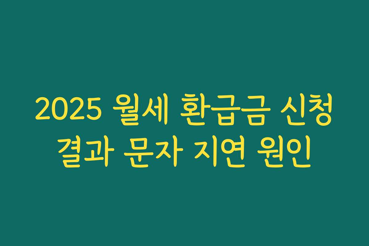 2025 월세 환급금 신청결과 문자 지연 원인