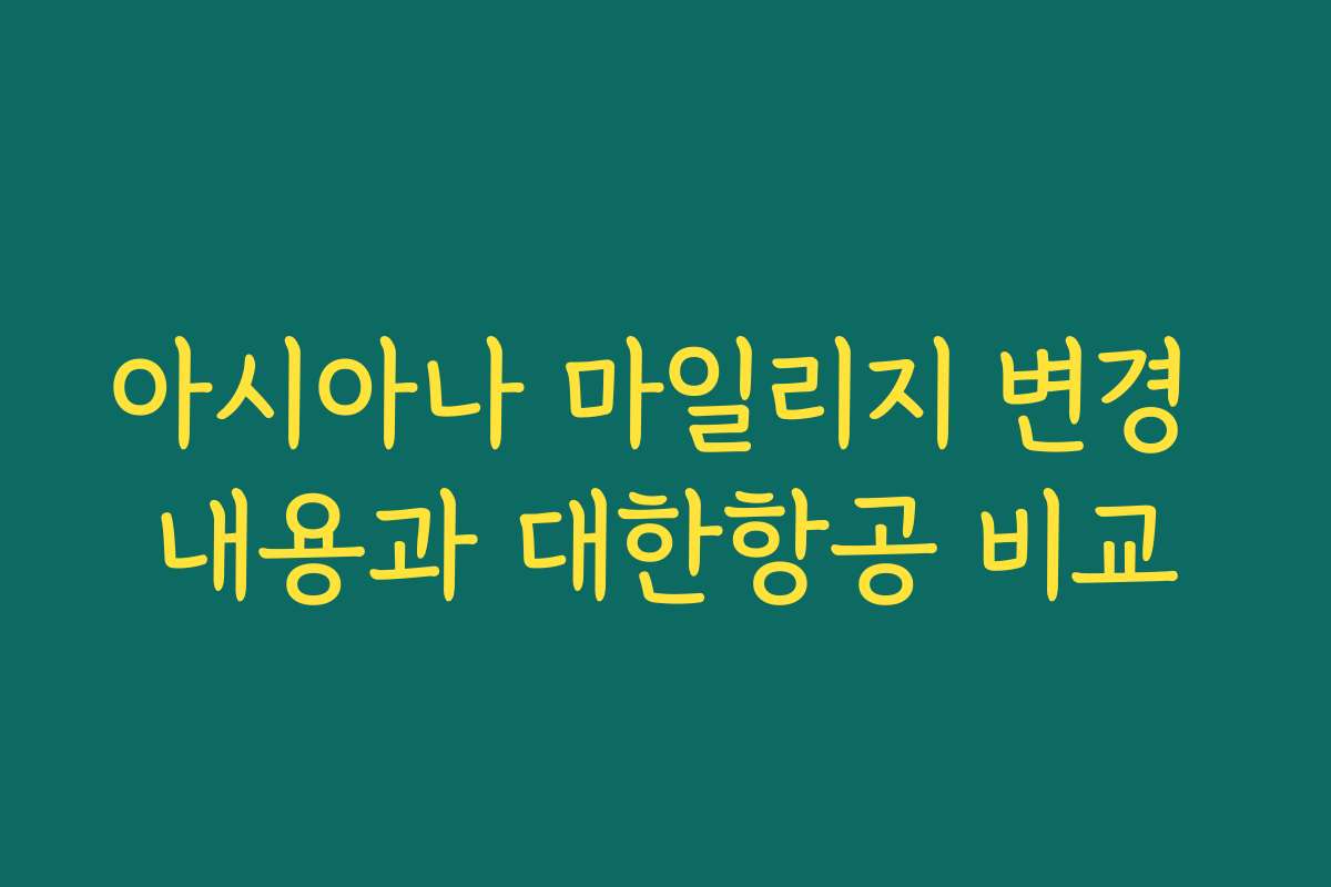 아시아나 마일리지 변경 내용과 대한항공 비교