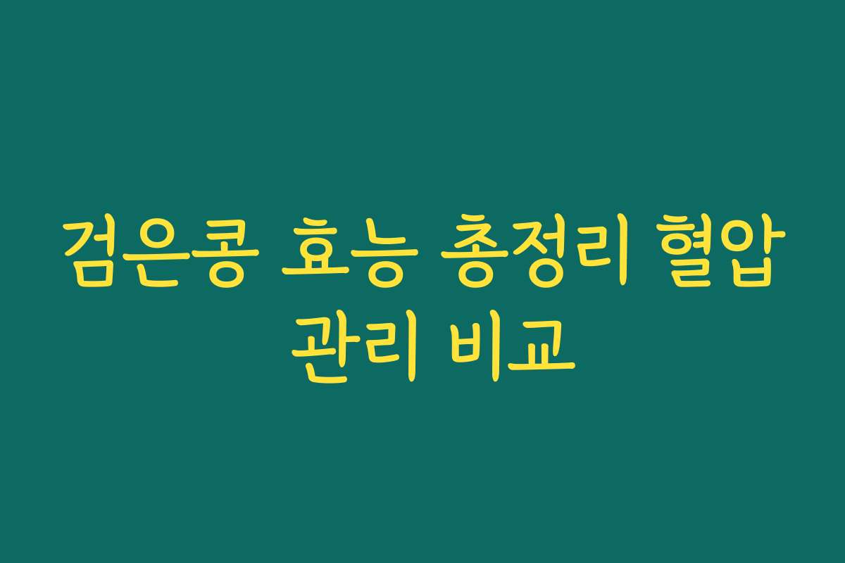 검은콩 효능 총정리 혈압 관리 비교