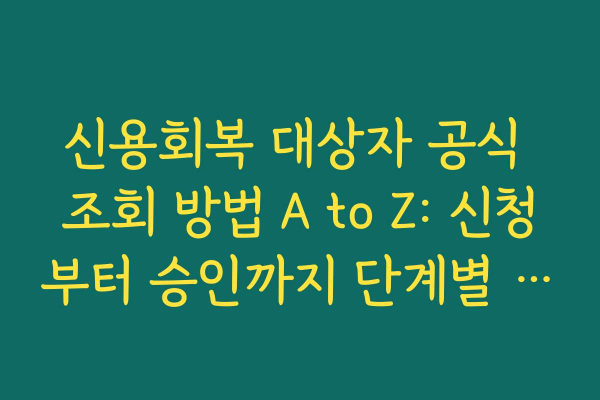 신용회복 대상자 공식 조회 방법 A to Z: 신청부터 승인까지 단계별 안내 신용회복 대상자 공식 조회 방법 A to Z: 신청부터 승인까지 단계별 안내