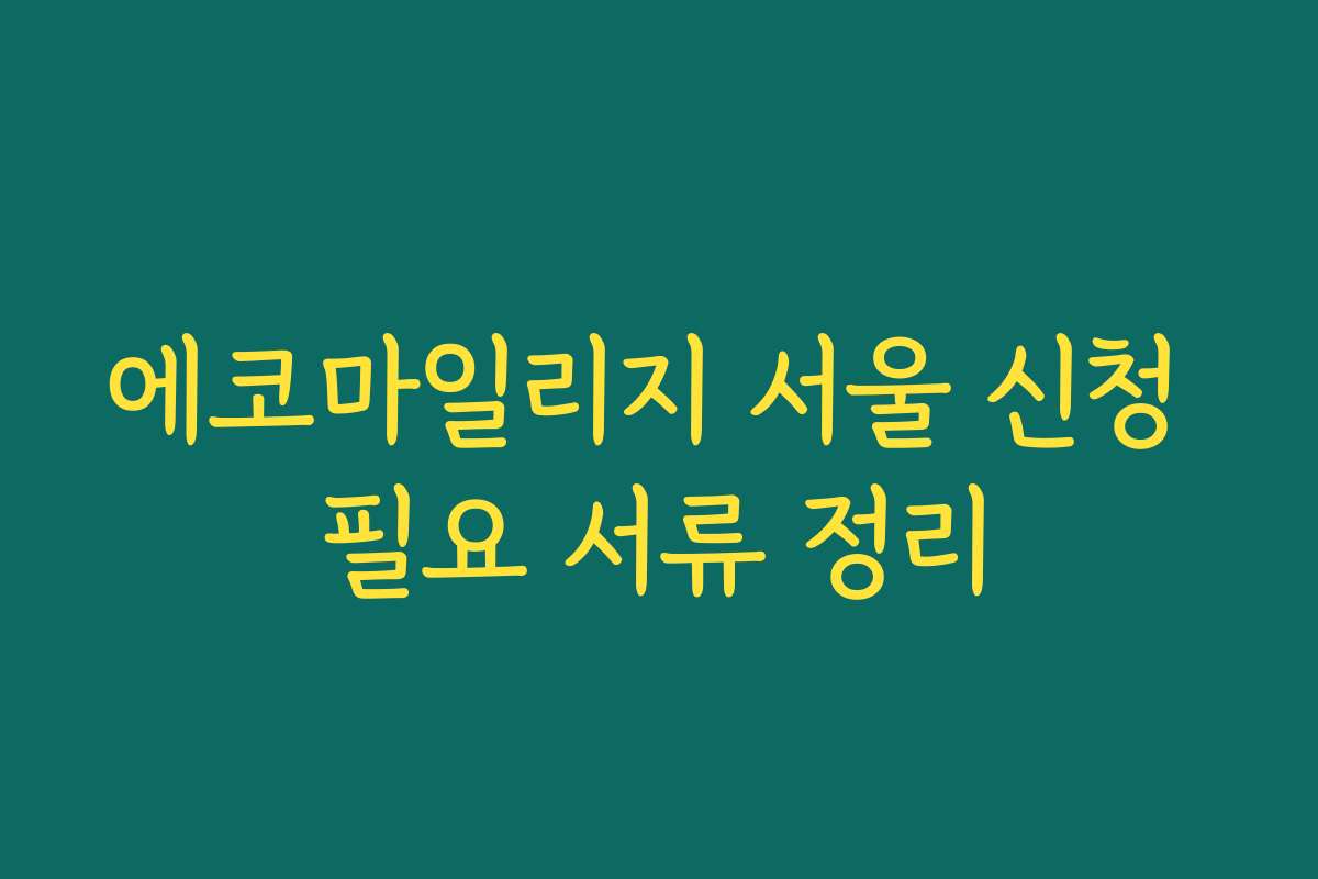 에코마일리지 서울 신청 필요 서류 정리 에코마일리지 서울 신청 필요 서류 정리