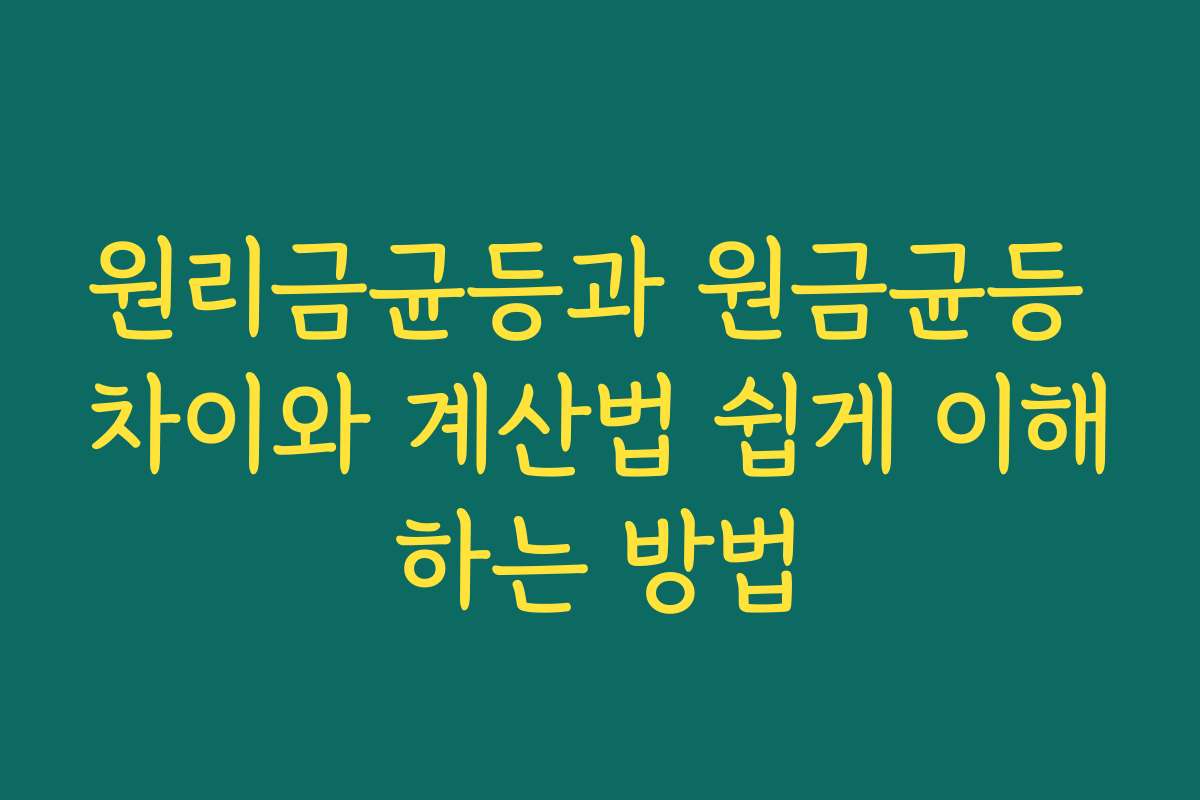 원리금균등과 원금균등 차이와 계산법 쉽게 이해하는 방법